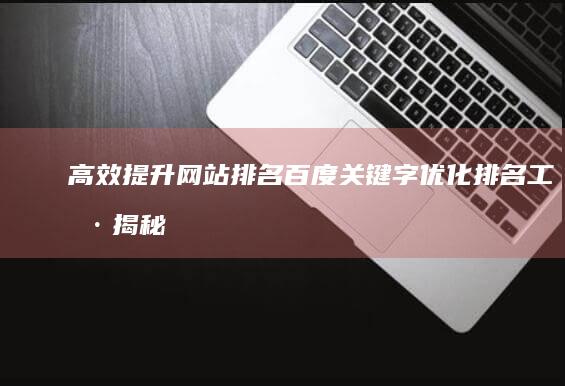 高效提升网站排名：百度关键字优化排名工具揭秘